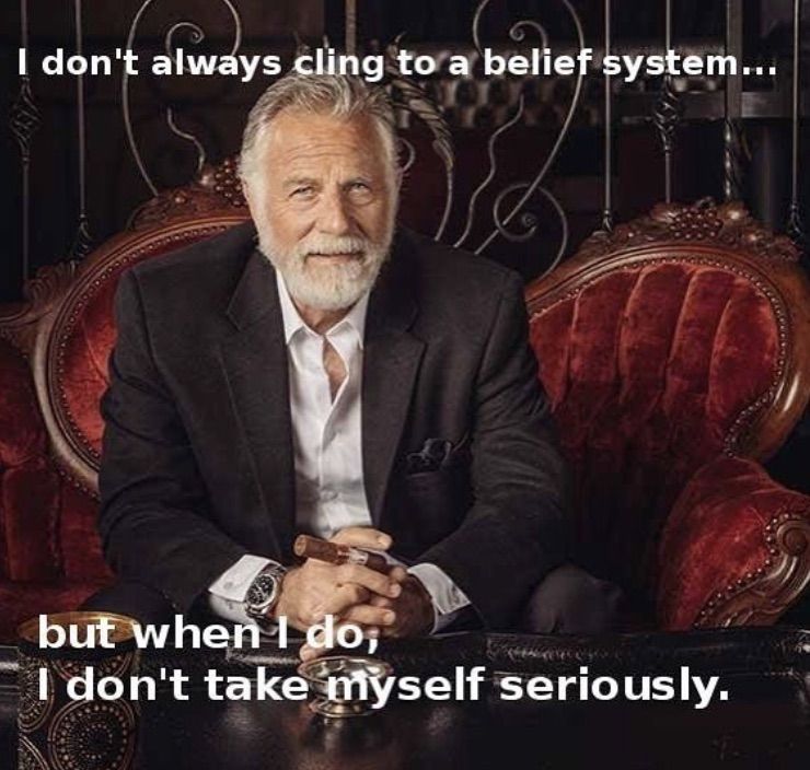 Philosophical meme of man saying I don't always cling to a belief system, but when I do, I don't take myself so seriously